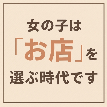 女の子は「お店」を選ぶ時代です。
